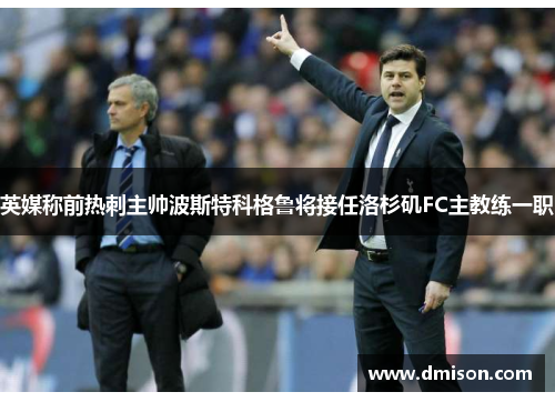 英媒称前热刺主帅波斯特科格鲁将接任洛杉矶FC主教练一职