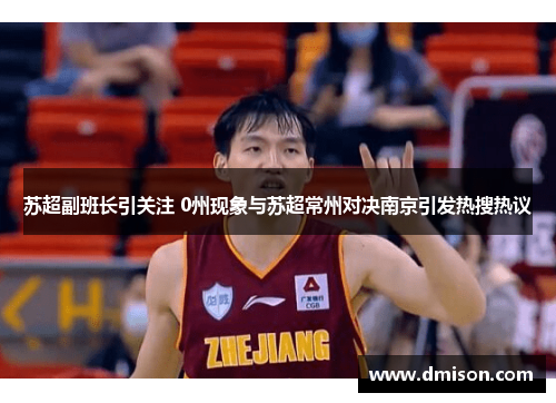 苏超副班长引关注 0州现象与苏超常州对决南京引发热搜热议
